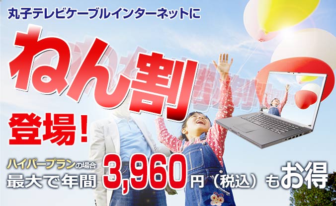 丸子テレビケーブルインターネットに「ねん割」登場！
ハイパープランの場合、最大で年間3,960円（税込）もお得！