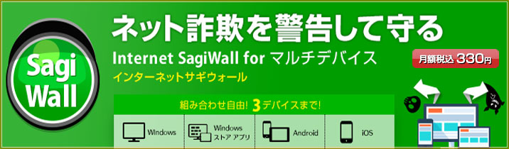 インターネット・サギウォール マルチデバイス 月額版
インターネットサギウォール 月額版は、インターネット詐欺の疑いのある危険なウェブサイトを発見し、警告してくれます。
月額税込330円